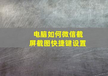 电脑如何微信截屏截图快捷键设置