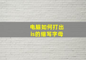 电脑如何打出is的缩写字母