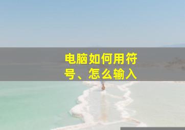 电脑如何用符号、怎么输入