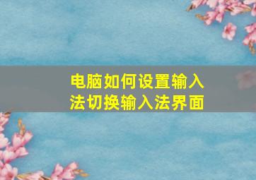 电脑如何设置输入法切换输入法界面