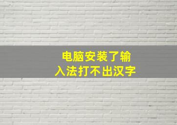 电脑安装了输入法打不出汉字