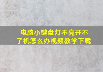 电脑小键盘灯不亮开不了机怎么办视频教学下载