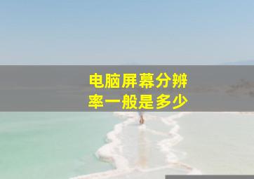 电脑屏幕分辨率一般是多少