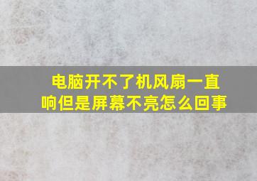 电脑开不了机风扇一直响但是屏幕不亮怎么回事