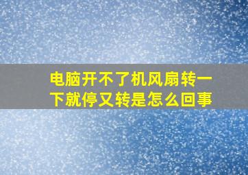 电脑开不了机风扇转一下就停又转是怎么回事