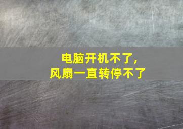 电脑开机不了,风扇一直转停不了