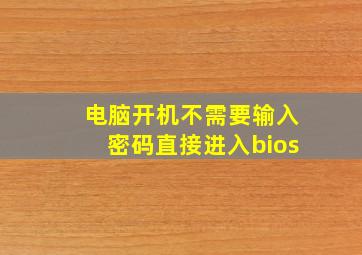 电脑开机不需要输入密码直接进入bios