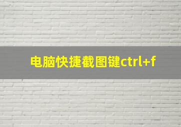 电脑快捷截图键ctrl+f