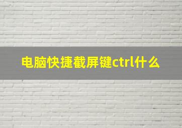 电脑快捷截屏键ctrl什么