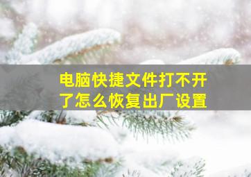 电脑快捷文件打不开了怎么恢复出厂设置