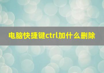 电脑快捷键ctrl加什么删除