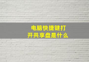 电脑快捷键打开共享盘是什么