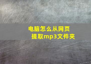 电脑怎么从网页提取mp3文件夹