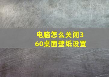 电脑怎么关闭360桌面壁纸设置