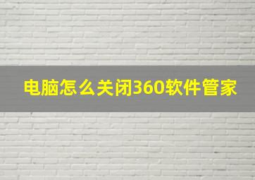 电脑怎么关闭360软件管家