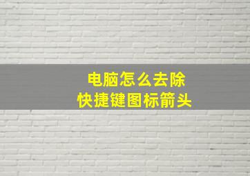 电脑怎么去除快捷键图标箭头