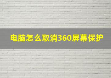 电脑怎么取消360屏幕保护