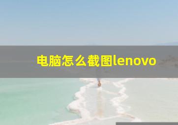 电脑怎么截图lenovo