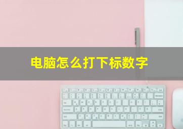 电脑怎么打下标数字