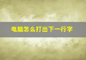 电脑怎么打出下一行字