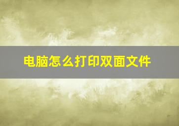 电脑怎么打印双面文件