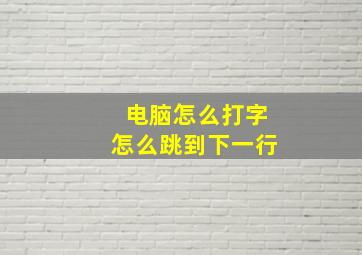 电脑怎么打字怎么跳到下一行