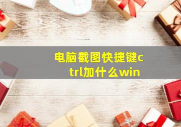 电脑截图快捷键ctrl加什么win