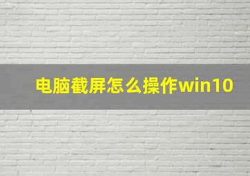 电脑截屏怎么操作win10