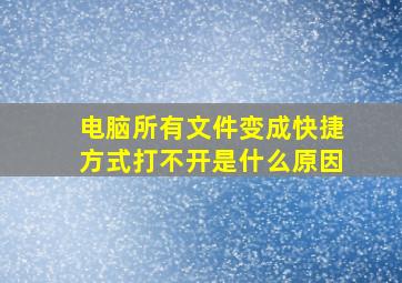 电脑所有文件变成快捷方式打不开是什么原因