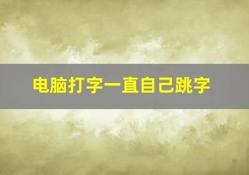 电脑打字一直自己跳字