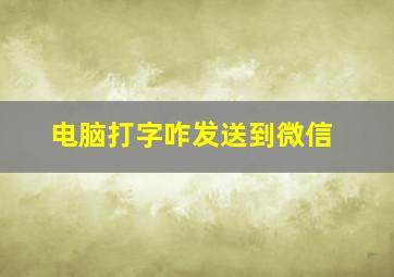 电脑打字咋发送到微信