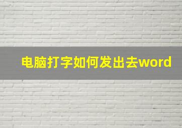 电脑打字如何发出去word