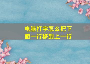 电脑打字怎么把下面一行移到上一行