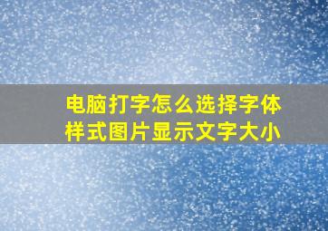 电脑打字怎么选择字体样式图片显示文字大小