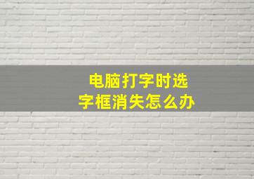 电脑打字时选字框消失怎么办