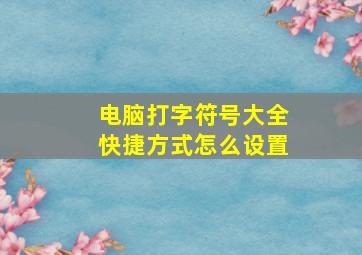 电脑打字符号大全快捷方式怎么设置