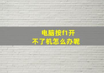 电脑按f1开不了机怎么办呢