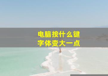 电脑按什么键字体变大一点