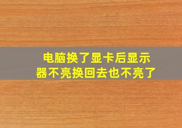 电脑换了显卡后显示器不亮换回去也不亮了