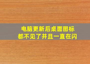 电脑更新后桌面图标都不见了并且一直在闪