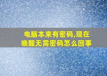 电脑本来有密码,现在唤醒无需密码怎么回事