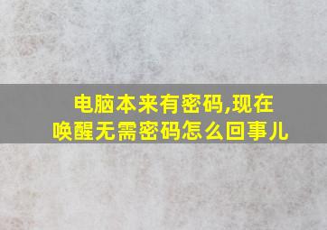 电脑本来有密码,现在唤醒无需密码怎么回事儿