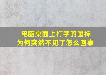 电脑桌面上打字的图标为何突然不见了怎么回事