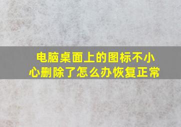 电脑桌面上的图标不小心删除了怎么办恢复正常