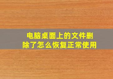 电脑桌面上的文件删除了怎么恢复正常使用