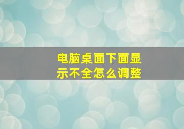 电脑桌面下面显示不全怎么调整