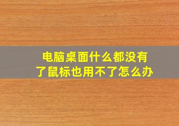 电脑桌面什么都没有了鼠标也用不了怎么办