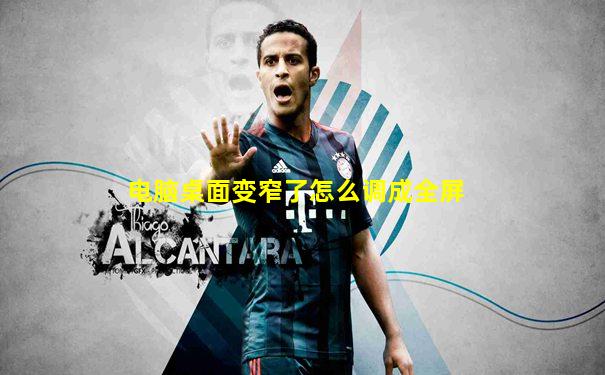 电脑桌面变窄了怎么调成全屏