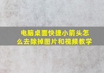 电脑桌面快捷小箭头怎么去除掉图片和视频教学