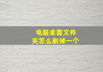 电脑桌面文件夹怎么删掉一个